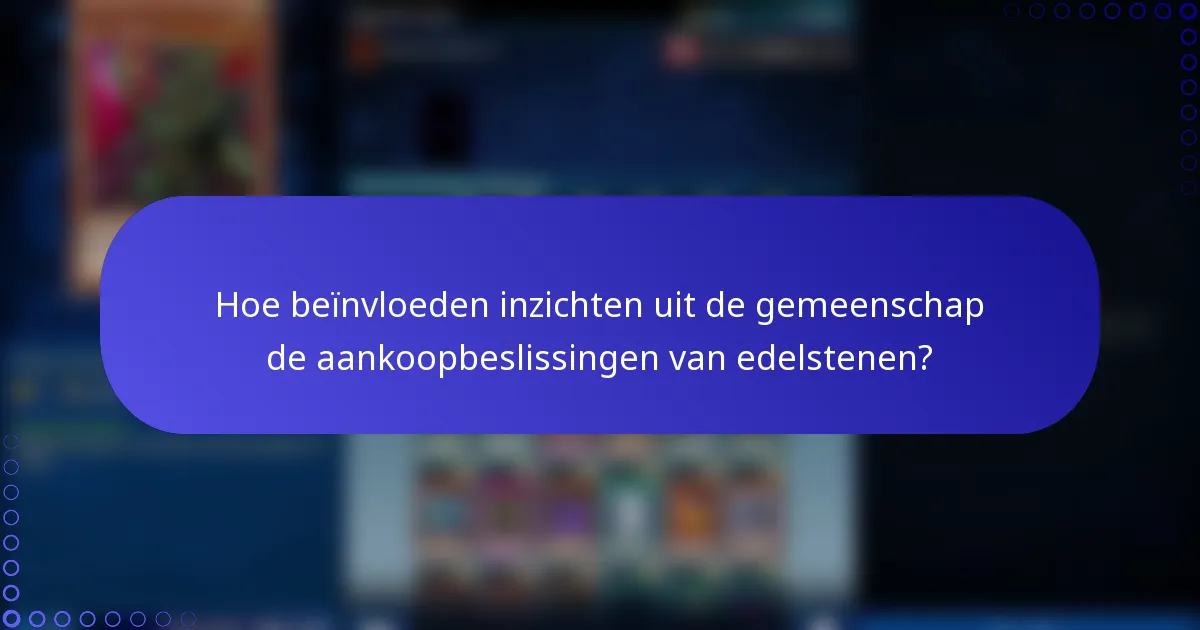 Hoe beïnvloeden inzichten uit de gemeenschap de aankoopbeslissingen van edelstenen?