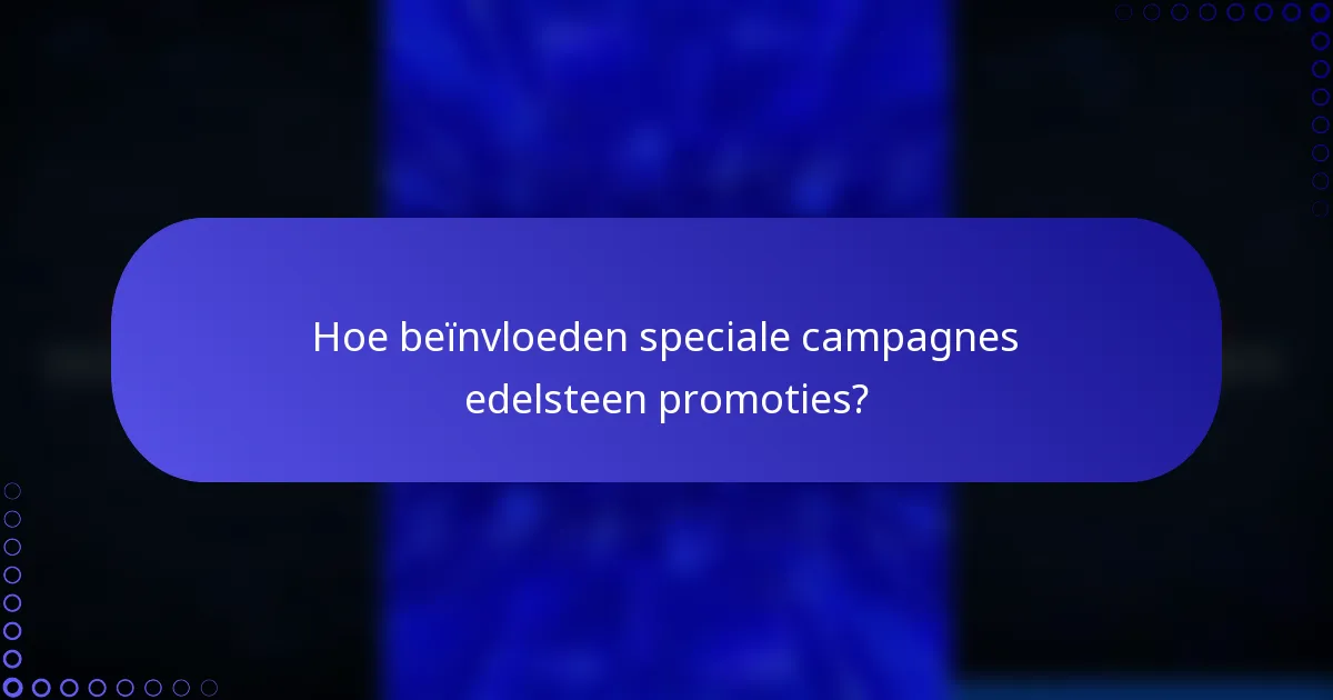 Hoe beïnvloeden speciale campagnes edelsteen promoties?