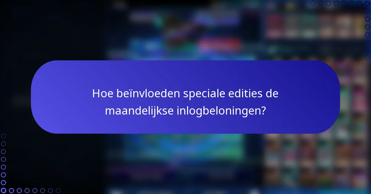 Hoe beïnvloeden speciale edities de maandelijkse inlogbeloningen?