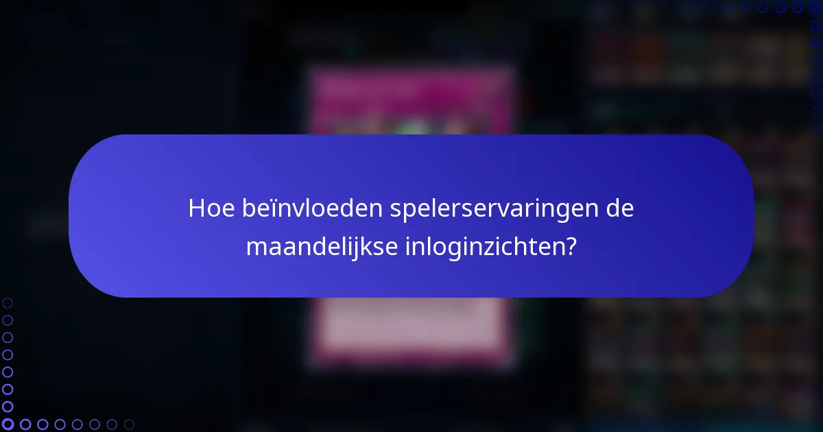 Hoe beïnvloeden spelerservaringen de maandelijkse inloginzichten?