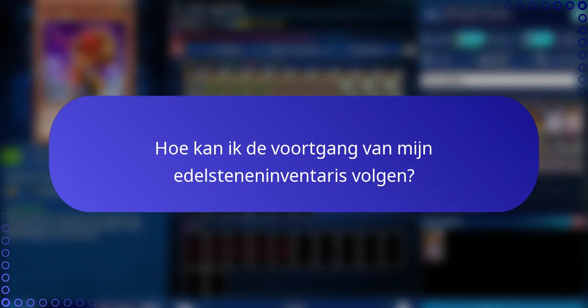 Hoe kan ik de voortgang van mijn edelsteneninventaris volgen?