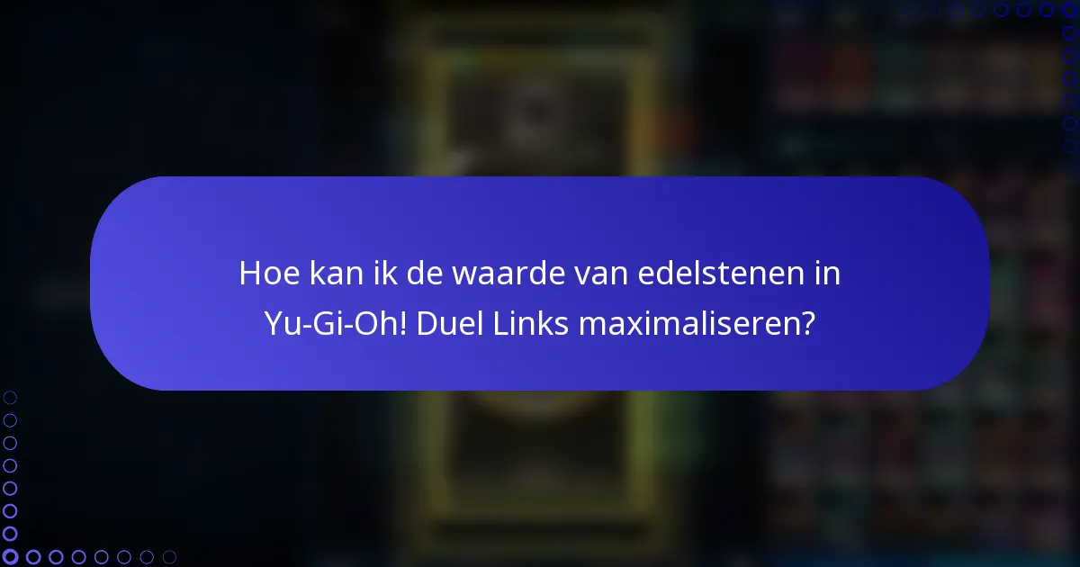 Hoe kan ik de waarde van edelstenen in Yu-Gi-Oh! Duel Links maximaliseren?
