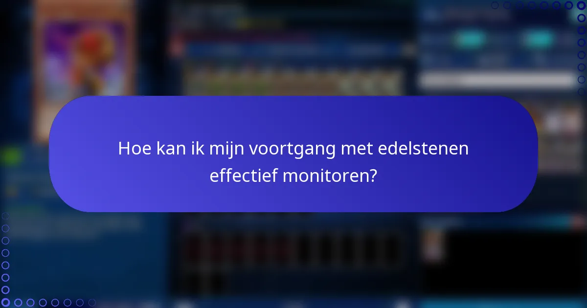 Hoe kan ik mijn voortgang met edelstenen effectief monitoren?