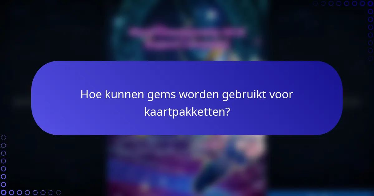Hoe kunnen gems worden gebruikt voor kaartpakketten?