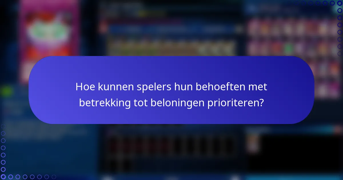 Hoe kunnen spelers hun behoeften met betrekking tot beloningen prioriteren?