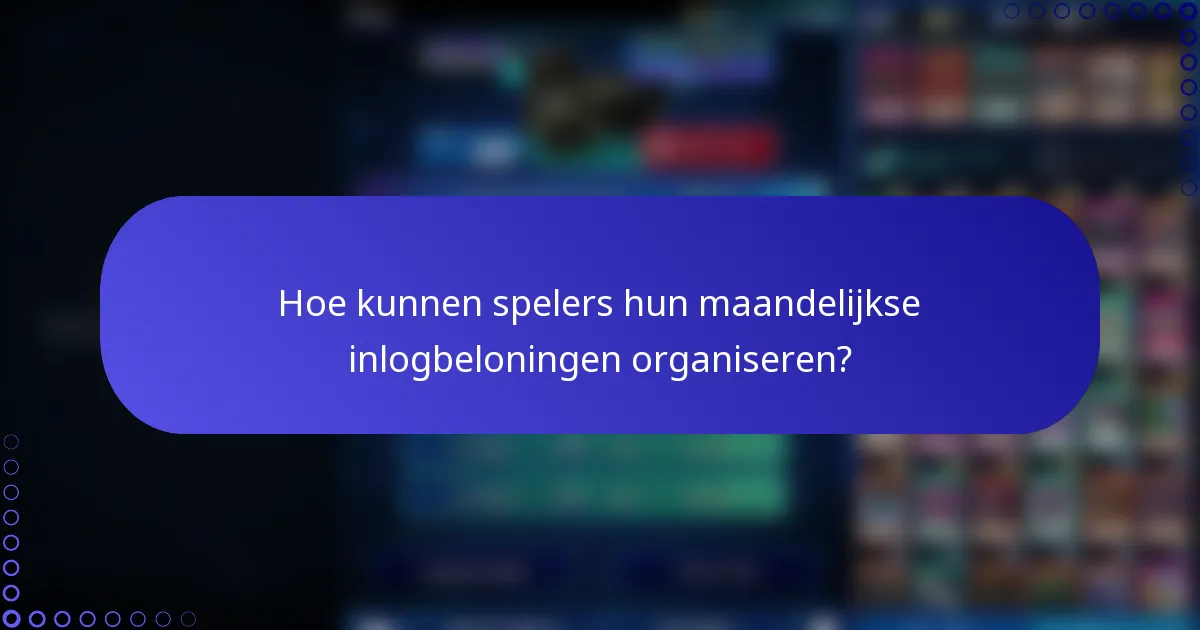 Hoe kunnen spelers hun maandelijkse inlogbeloningen organiseren?