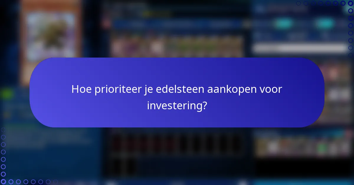 Hoe prioriteer je edelsteen aankopen voor investering?