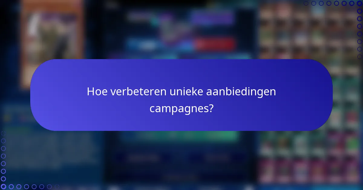 Hoe verbeteren unieke aanbiedingen campagnes?