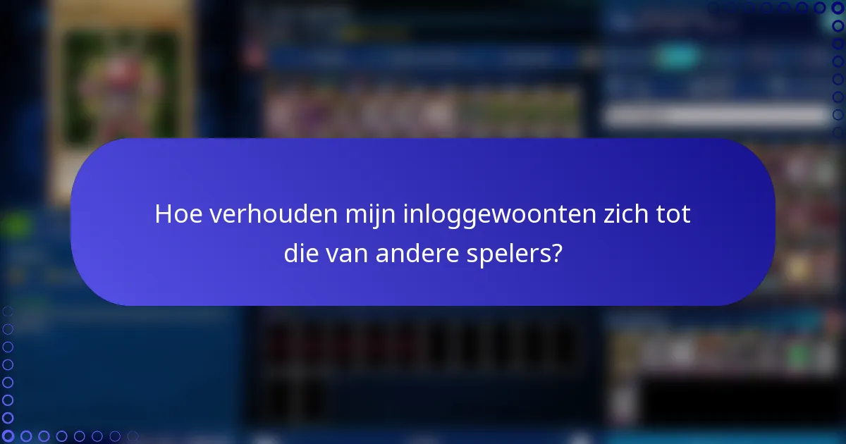 Hoe verhouden mijn inloggewoonten zich tot die van andere spelers?