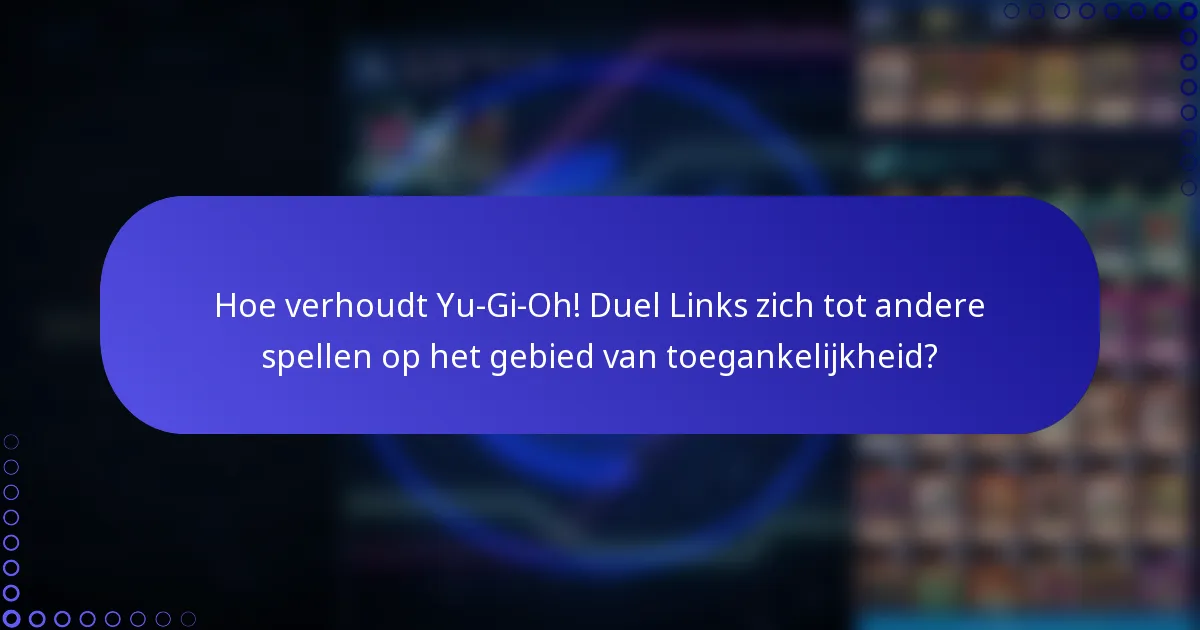 Hoe verhoudt Yu-Gi-Oh! Duel Links zich tot andere spellen op het gebied van toegankelijkheid?