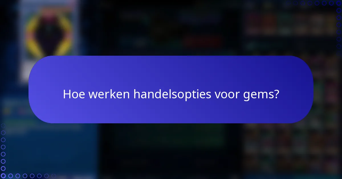 Hoe werken handelsopties voor gems?