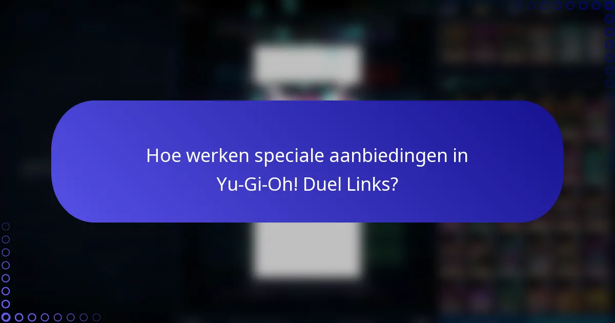 Hoe werken speciale aanbiedingen in Yu-Gi-Oh! Duel Links?