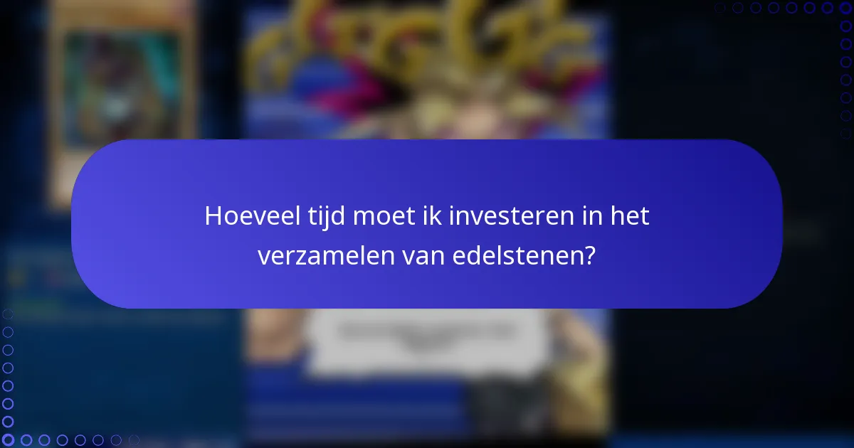 Hoeveel tijd moet ik investeren in het verzamelen van edelstenen?