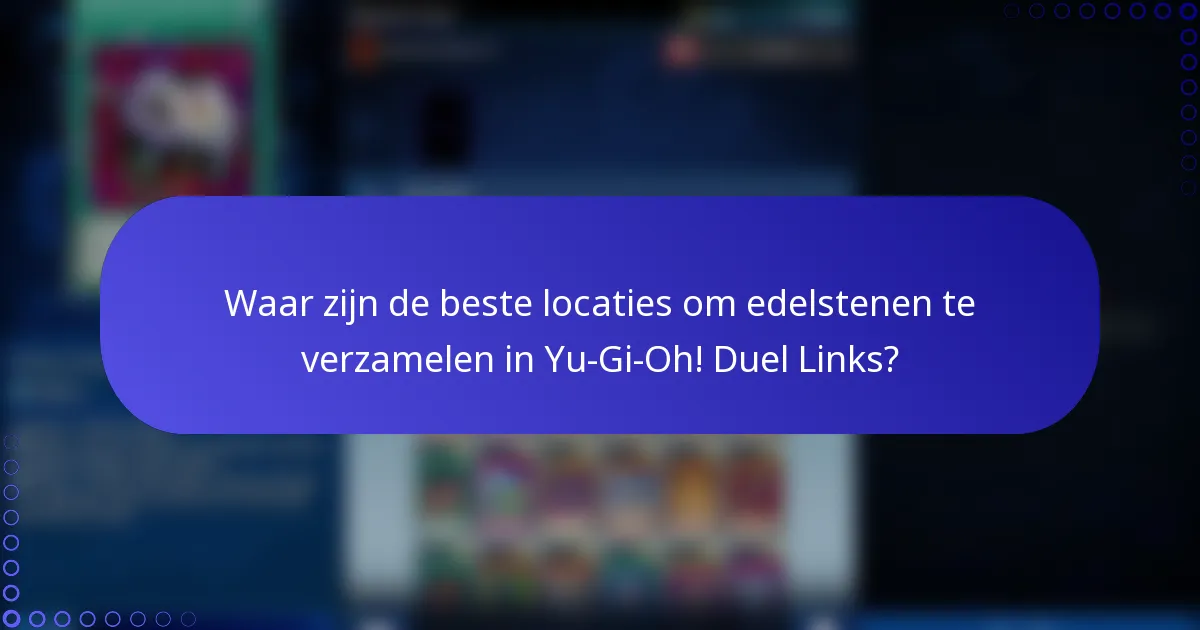 Waar zijn de beste locaties om edelstenen te verzamelen in Yu-Gi-Oh! Duel Links?