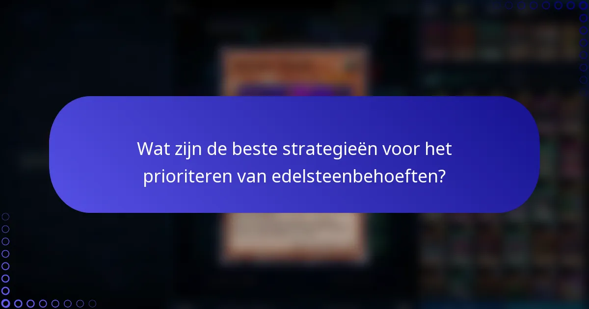 Wat zijn de beste strategieën voor het prioriteren van edelsteenbehoeften?
