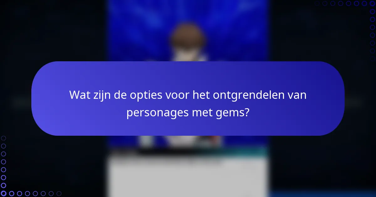 Wat zijn de opties voor het ontgrendelen van personages met gems?