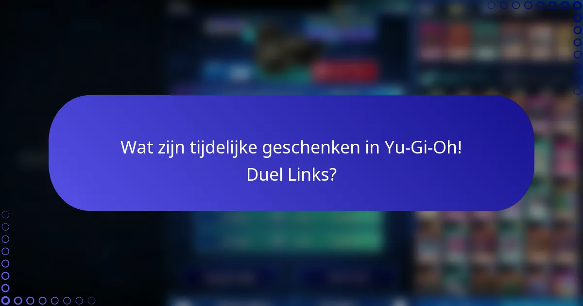 Wat zijn tijdelijke geschenken in Yu-Gi-Oh! Duel Links?