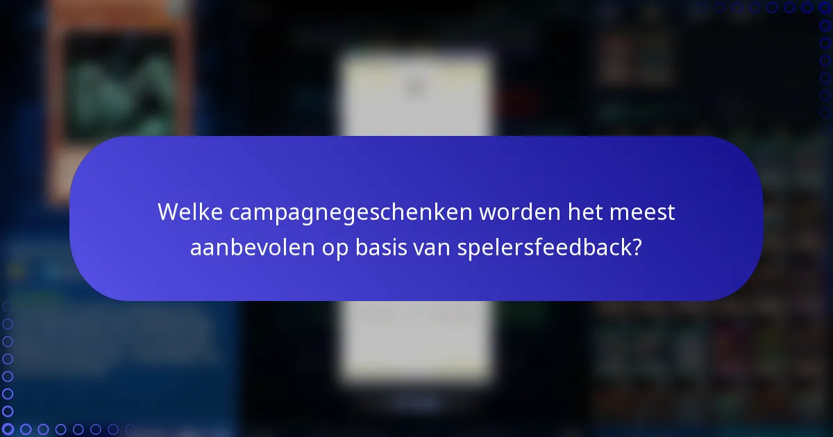 Welke campagnegeschenken worden het meest aanbevolen op basis van spelersfeedback?