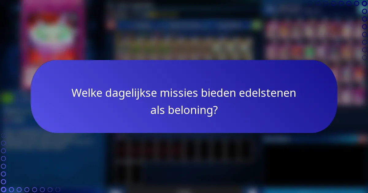 Welke dagelijkse missies bieden edelstenen als beloning?