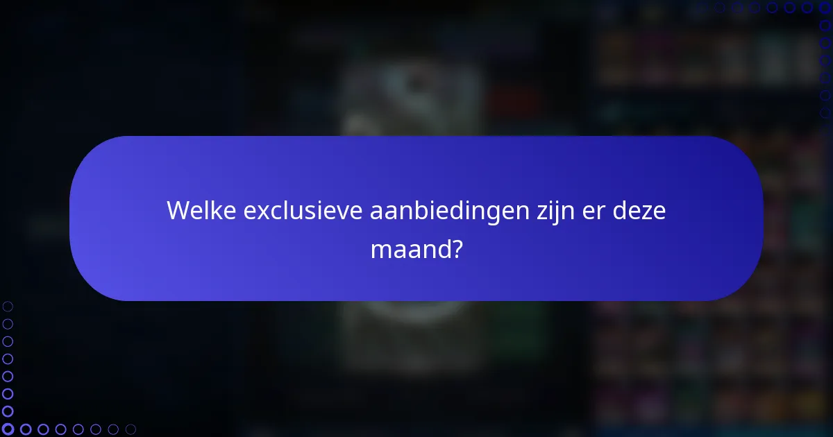 Welke exclusieve aanbiedingen zijn er deze maand?