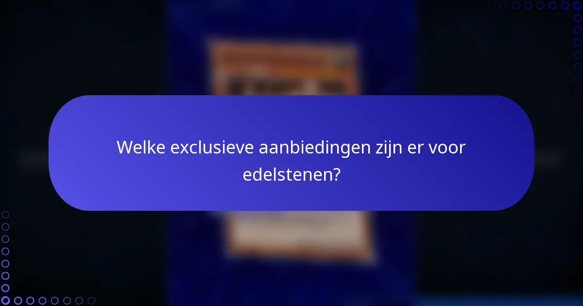 Welke exclusieve aanbiedingen zijn er voor edelstenen?