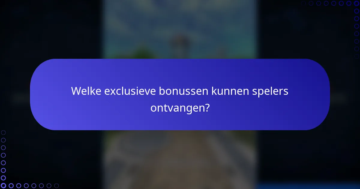 Welke exclusieve bonussen kunnen spelers ontvangen?