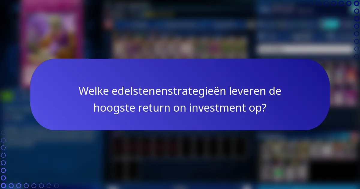 Welke edelstenenstrategieën leveren de hoogste return on investment op?