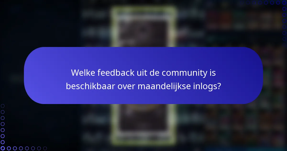 Welke feedback uit de community is beschikbaar over maandelijkse inlogs?