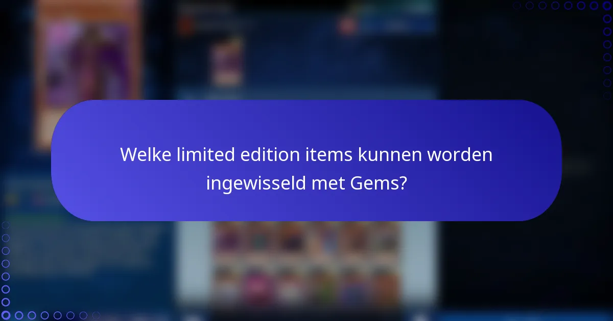 Welke limited edition items kunnen worden ingewisseld met Gems?