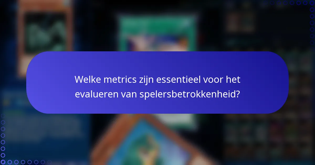 Welke metrics zijn essentieel voor het evalueren van spelersbetrokkenheid?