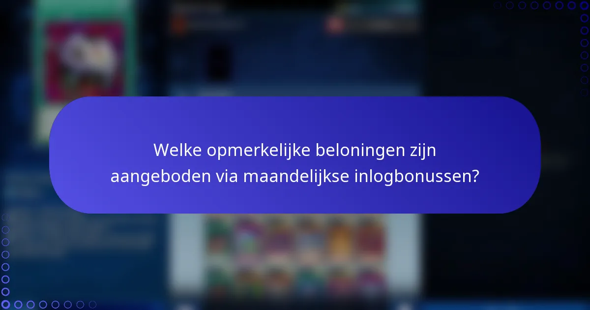 Welke opmerkelijke beloningen zijn aangeboden via maandelijkse inlogbonussen?
