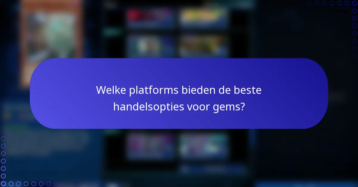 Welke platforms bieden de beste handelsopties voor gems?