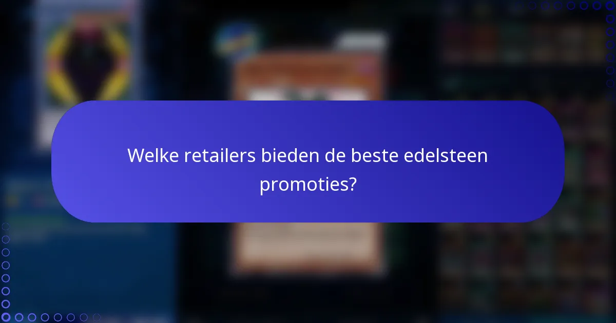 Welke retailers bieden de beste edelsteen promoties?