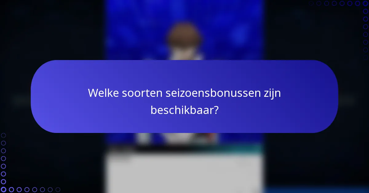 Welke soorten seizoensbonussen zijn beschikbaar?