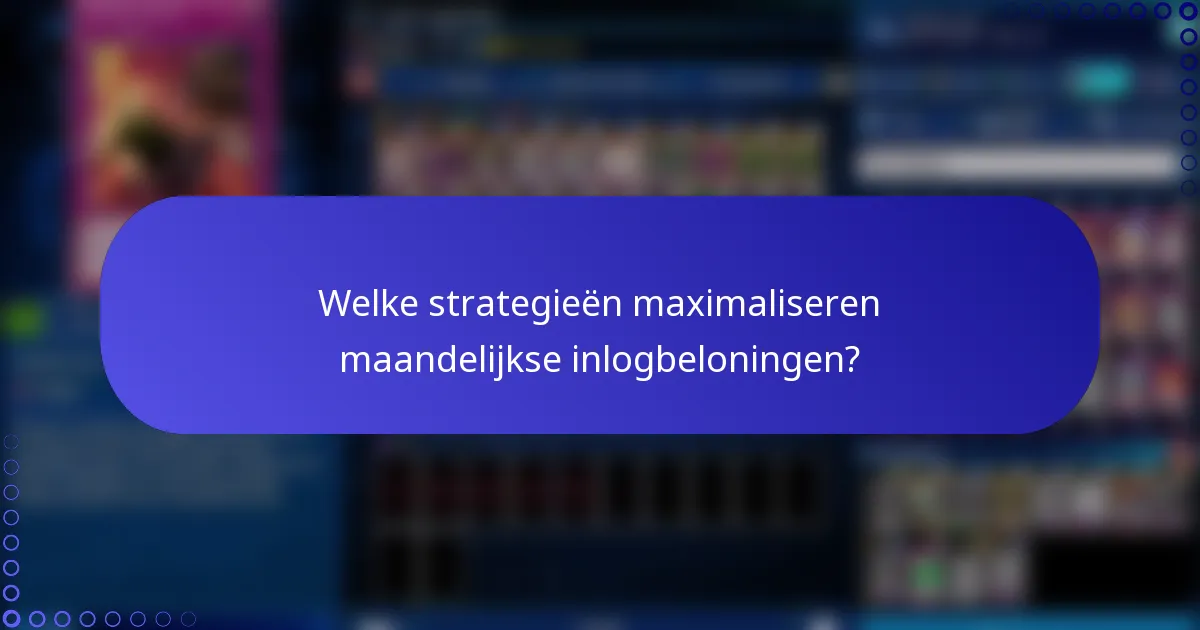 Welke strategieën maximaliseren maandelijkse inlogbeloningen?