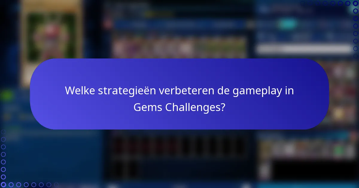 Welke strategieën verbeteren de gameplay in Gems Challenges?