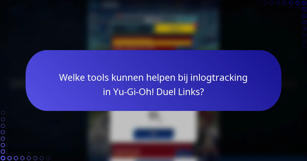 Welke tools kunnen helpen bij inlogtracking in Yu-Gi-Oh! Duel Links?